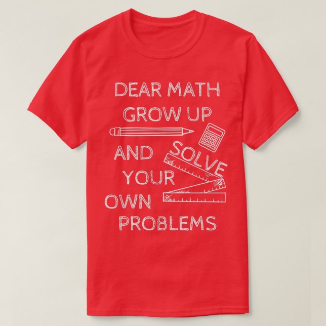 Camiseta Funny Math Jokes Dear Math Grow Up And Solve Your  (Diseño del anverso)