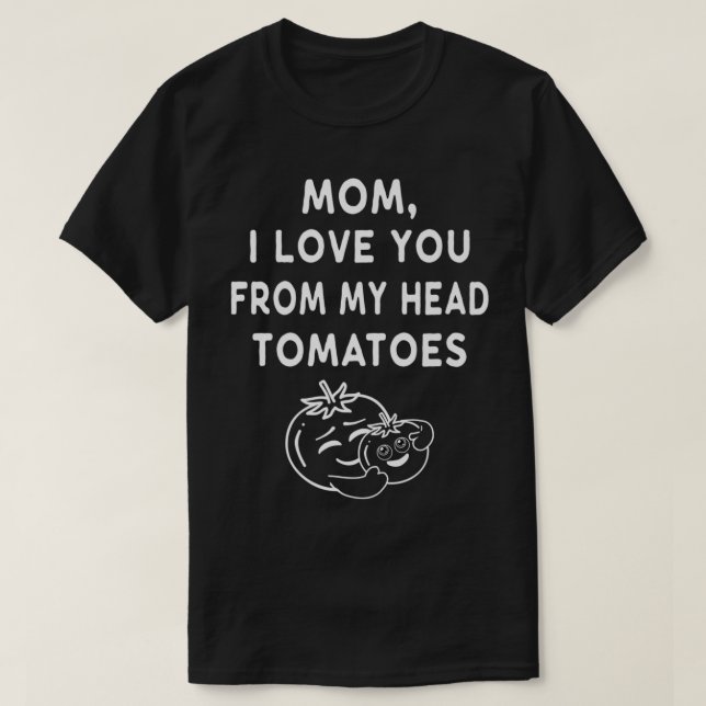 Camiseta Funny Mom I Love You From My Head Tomatoes Mothers (Diseño del anverso)