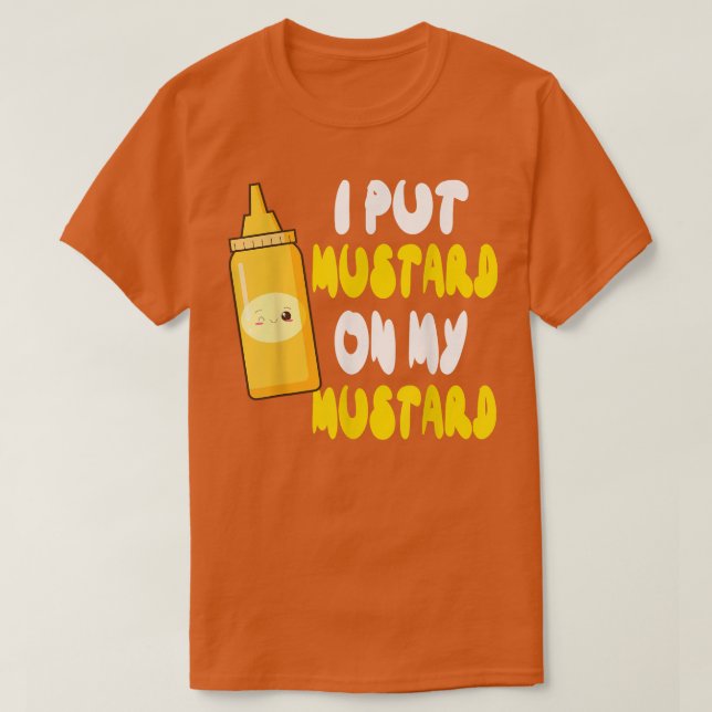 Camiseta Funny Mustard Lover I Put Mustard On My Mustard  (Diseño del anverso)