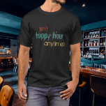 Camiseta Funny no es Happy Hour en cualquier momento un gui<br><div class="desc">Graciosa no es la Hora Feliz en cualquier momento una colorida camiseta con guiones.</div>