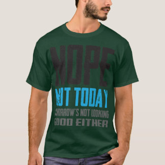 Camiseta Funny Nope Not Today Tomorrow's Not Looking Good E