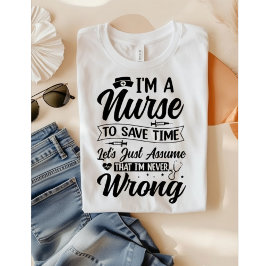 Camiseta Funny Nurse I'm Never Wrong Save Time Quote