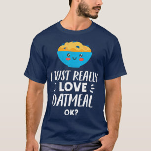 Camiseta Funny Oatmeal Lover Design  I Just Really Love