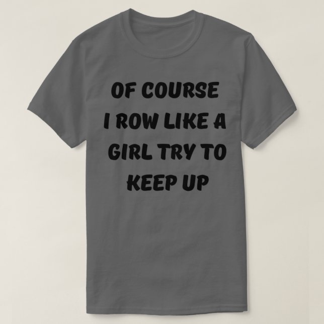 Camiseta Funny Of Course I Row Like A Girl Try To Keep Up R (Diseño del anverso)