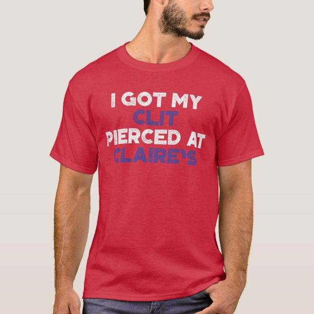 Camiseta Funny Offensive I Got My Cl t Pierced At Claires P (Anverso)