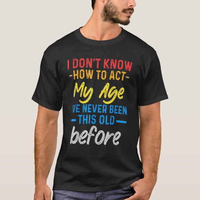 Camiseta Funny Old People sayings, I Don't Know How To Act  (Anverso)