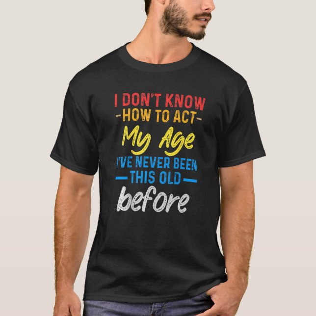 Camiseta Funny Old People sayings, I Don't Know How To Act  (Anverso)
