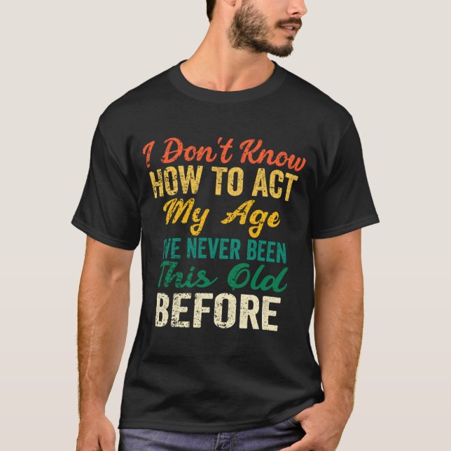 Camiseta Funny Old People Sayings, I Don't Know How To Act  (Anverso)