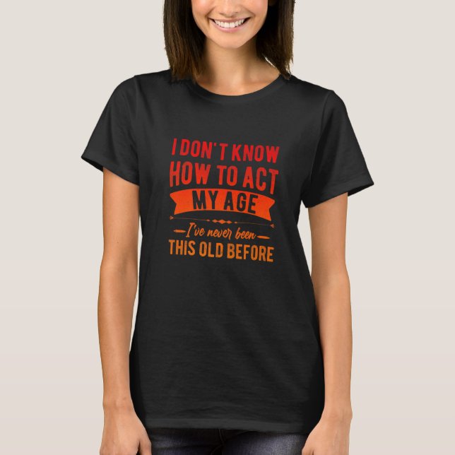 Camiseta Funny Old People sayings, I Don't Know How To Act  (Anverso)