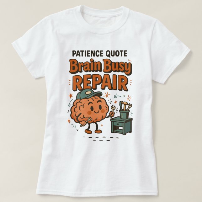 Camiseta Funny Patience Quote Brain Busy Repair Humor (Diseño del anverso)