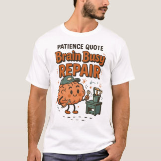 Camiseta Funny Patience Quote Brain Busy Repair Humor 