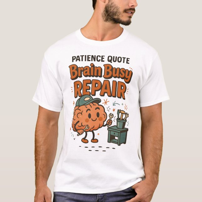 Camiseta Funny Patience Quote Brain Busy Repair Humor  (Anverso)