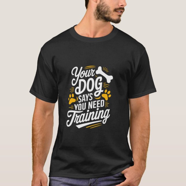 Camiseta Funny Perro Trainer Tu Perro Dice Que Necesitas En (Anverso)