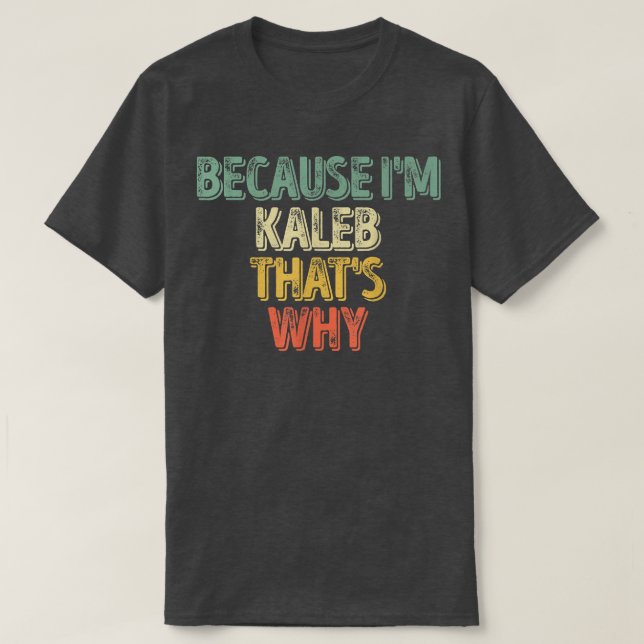 Camiseta Funny Personalized Name  Because I'm Kaleb That's  (Diseño del anverso)