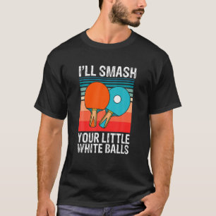 Camiseta Funny Ping Pong te romperé las pequeñas bolas blan