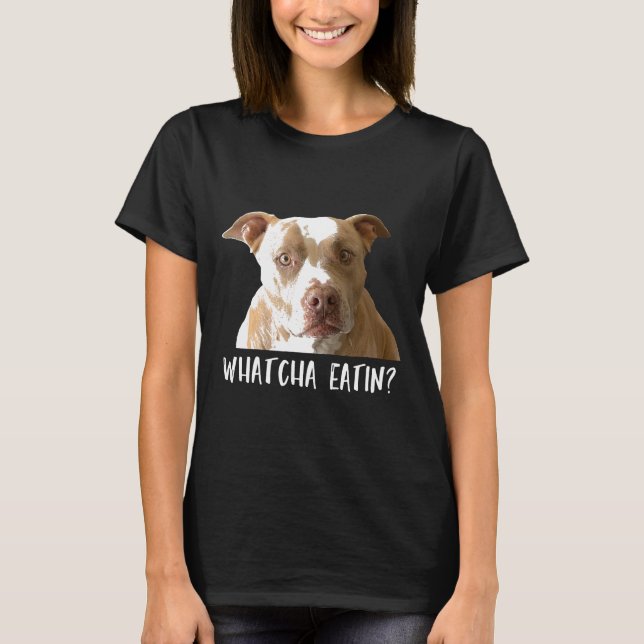 Camiseta Funny Pitbull Tee Whatcha Eatin (Anverso)