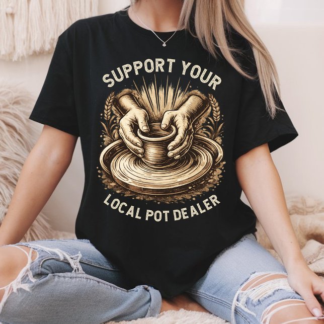 Camiseta Funny Pottery Support Your Local Pot Dealer Artist (Subido por el creador)