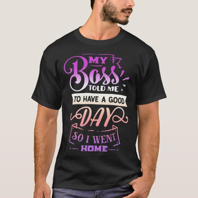 Camiseta Funny Quote Sassy My Boss told me to have a good d (Anverso)