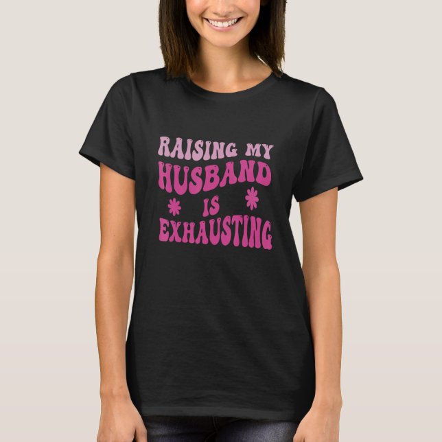 Camiseta Funny Raising My Husband Is Exhausting Humorous Wi (Anverso)