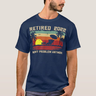 Camiseta Funny Retired 2022 Not My Problem Anymore Retireme