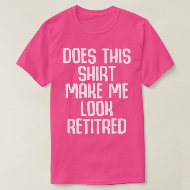 Camiseta Funny Retirement - Does This  Make Me Look Retired (Diseño del anverso)