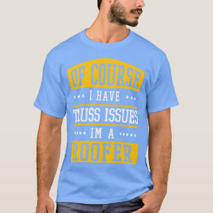 Camiseta Funny Roofer Roofer Roofer Humor Truss Issues Roof