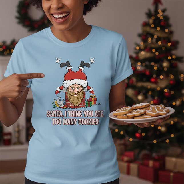 Camiseta Funny Santa, I Think You Ate Too Many Cookies (Subido por el creador)