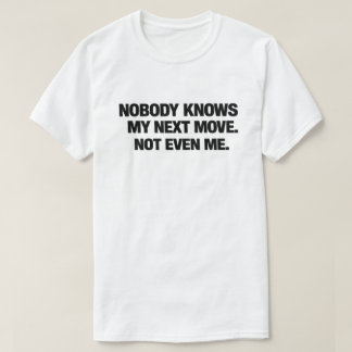 Camiseta Funny Sarcastic Chaos Quotes Nobody Knows My Move