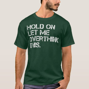 Camiseta Funny Sarcastic Quote Hold On Let Me Overthink Thi