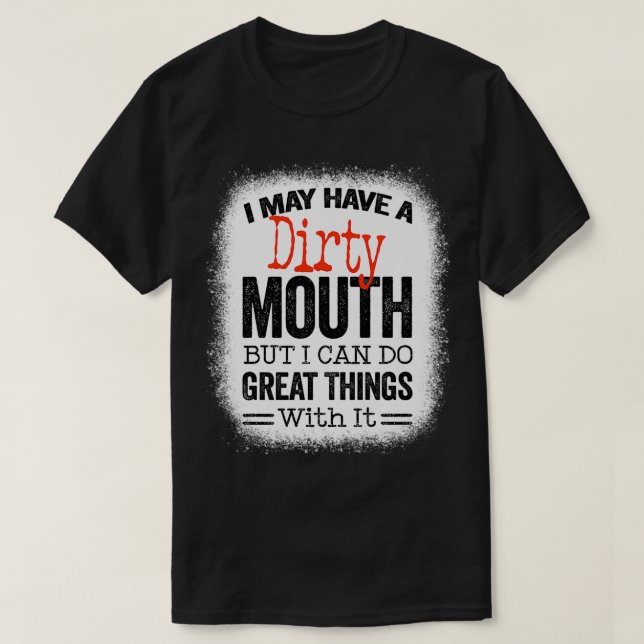 Camiseta Funny Sarcastic Saying I May Have A Dirty Mouth be (Diseño del anverso)