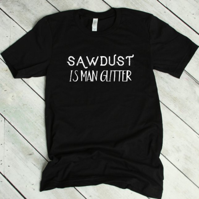 Camiseta Funny Sawdust es un hombre Purpurina (Subido por el creador)