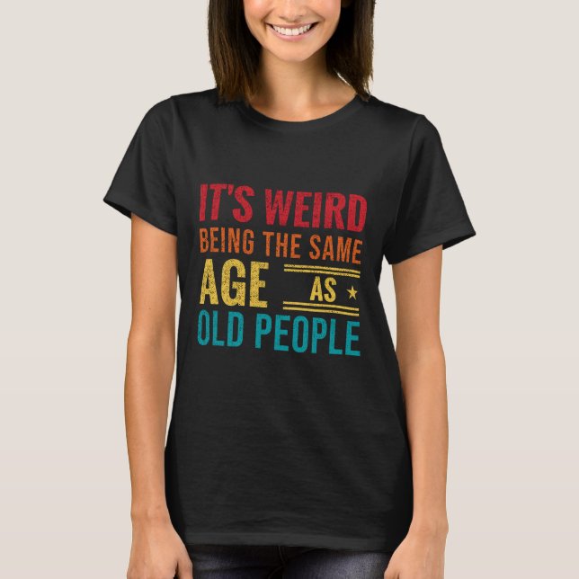 Camiseta Funny saying, It's Weird Being The Same Age As Old (Anverso)