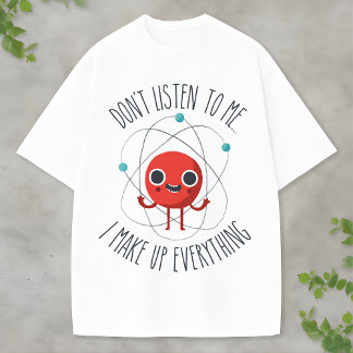 Camiseta Funny Science Atom Character I Make Up Everything