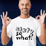 Camiseta Funny Sixty así que qué cita de cumpleaños 60<br><div class="desc">Funny Sixty, así que qué Inspiradora Cita la camiseta de cumpleaños número 60. Esta camiseta es perfecta para alguien que celebra su cumpleaños número 60. Viene con una cita graciosa y inspiradora 60, así que qué en la tipografía negra moderna, y es ideal para una persona con sentido del humor....</div>