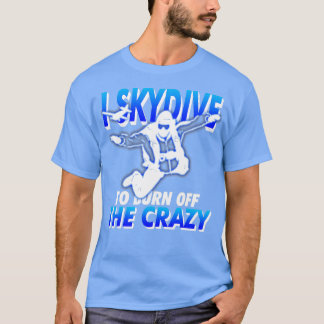 Camiseta Funny SkyDiving I Skydive para quemar la locura