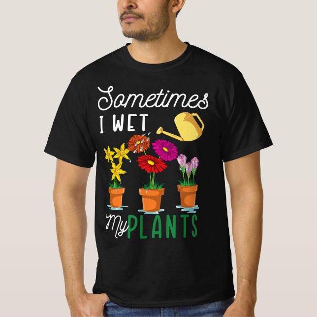 Camiseta Funny Sometimes I Wet My Plants Tee Watering Garde (Anverso)