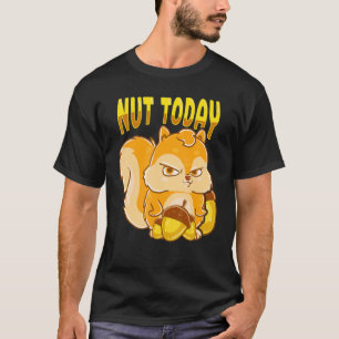 Camiseta Funny Squirrel Nut Today ardilla a los amantes de