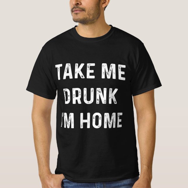 Camiseta Funny Take Me Drunk I'm Home Quote  (Anverso)