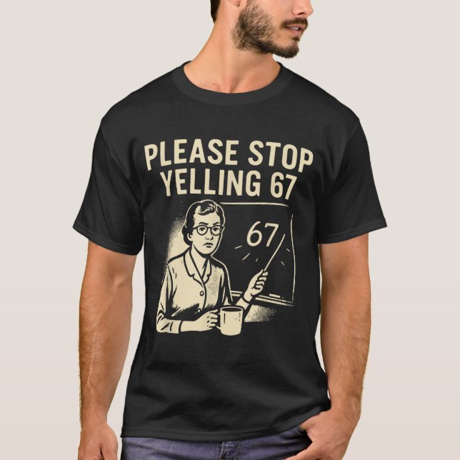 Camiseta Funny Teacher 67 Meme – Please Stop Yelling 67  (Anverso)