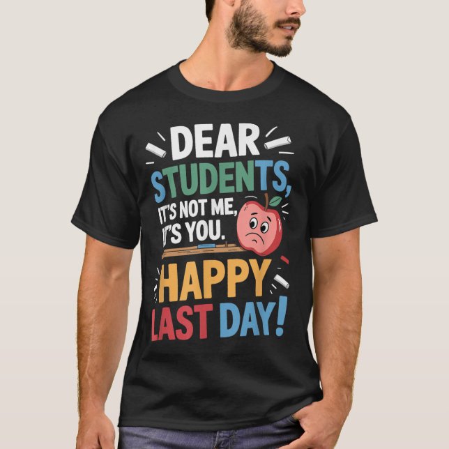 Camiseta Funny Teacher Dear Students Happy Last Day Quote  (Anverso)