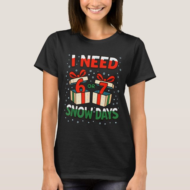 Camiseta Funny Teacher Winter Saying I Need 6 7 Snow Days C (Anverso)
