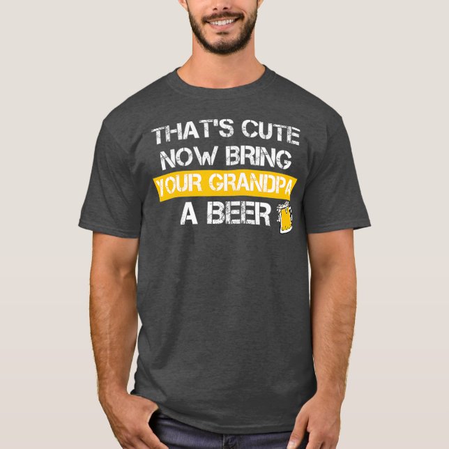 Camiseta Funny Thats Cute Now Bring Your Grandpa A Beer (Anverso)