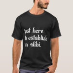 Camiseta Funny TV True Crime Just Here To Establish An Alib<br><div class="desc">Funny TV True Crime Just Here To Establish An Alibi T-Shirt</div>