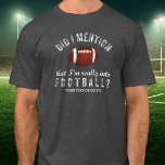 Camiseta Funny Vintage Football Sports Fanatic Personalizad<br><div class="desc">¿La camiseta perfecta para alguien que realmente está en el fútbol? El texto de estilo de la época angustiada dice: "¿Mencioné que realmente estoy en el fútbol?" Añade a continuación una línea de texto personalizado: nombre, equipo de fútbol, etc. o suprímase. Ideal para entrenadores, futbolistas, hinchas, papás de fútbol, madres...</div>