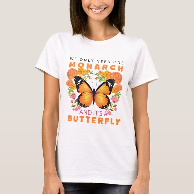 Camiseta Funny We Only Need One Monarch and It's A Butterfl (Anverso)