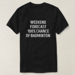 Camiseta Funny Weekend Forecast Badminton Lover<br><div class="desc">Pronóstico De Fin De Semana 100% De Posibilidad De Badminton. Este divertido diseño de juego de palabras de Badminton es el mejor regalo para el amante de Badminton en Navidades,  o cumpleaños.</div>