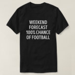 Camiseta Funny Weekend Forecast Football Lover<br><div class="desc">Pronóstico De Fin De Semana 100% De Posibilidad De Fútbol. Este divertido diseño de juego de palabras de fútbol es el mejor regalo para los amantes del fútbol en Navidades,  o cumpleaños.</div>