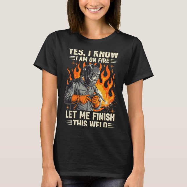 Camiseta Funny Welder Welding Yes I Know I Am On Fire  (Anverso)