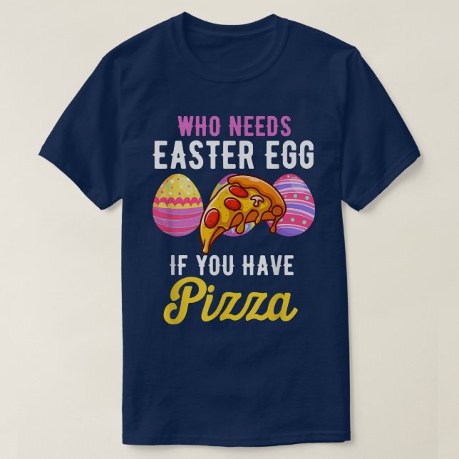 Camiseta Funny Who Needs Easter Egg If You Have Pizza Easte (Diseño del anverso)