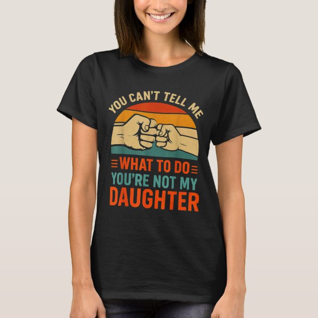 Camiseta Funny You Can't Tell Me Retro Daughter Quote  (Anverso)